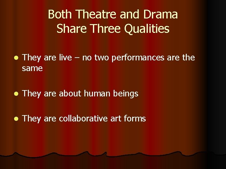 Both Theatre and Drama Share Three Qualities l They are live – no two
