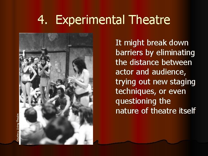 Courtesy, Living Theatre 4. Experimental Theatre It might break down barriers by eliminating the