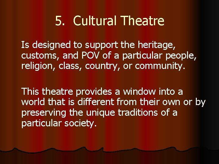 5. Cultural Theatre Is designed to support the heritage, customs, and POV of a