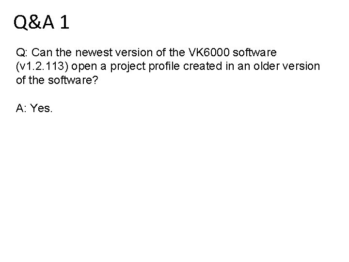 Q&A 1 Q: Can the newest version of the VK 6000 software (v 1.