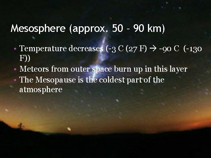 Mesosphere (approx. 50 – 90 km) • Temperature decreases (-3 C (27 F) -90