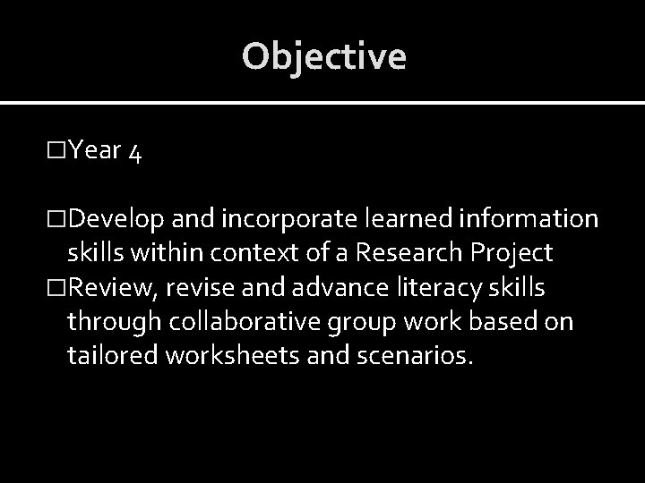 Objective �Year 4 �Develop and incorporate learned information skills within context of a Research