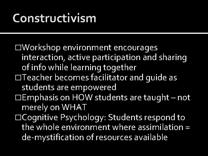 Constructivism �Workshop environment encourages interaction, active participation and sharing of info while learning together