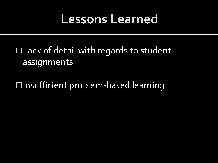 Lessons Learned �Lack of detail with regards to student assignments �Insufficient problem-based learning 