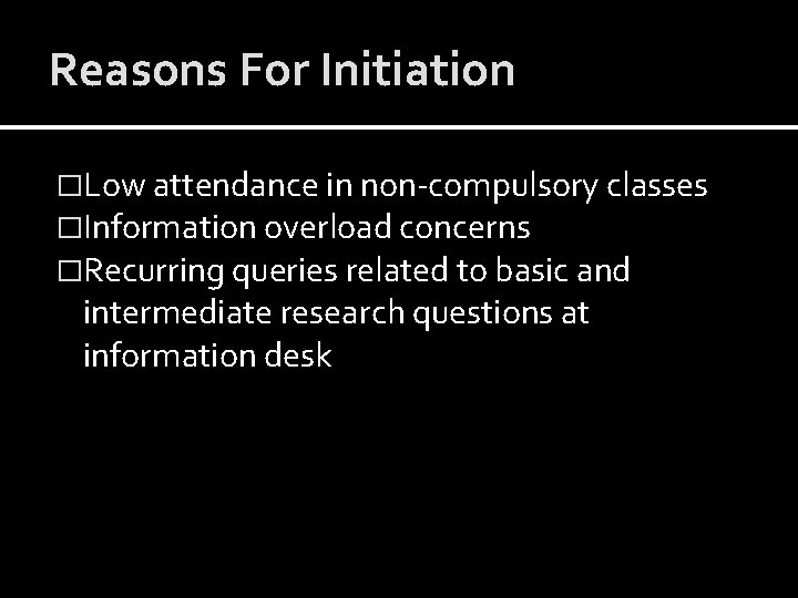 Reasons For Initiation �Low attendance in non-compulsory classes �Information overload concerns �Recurring queries related