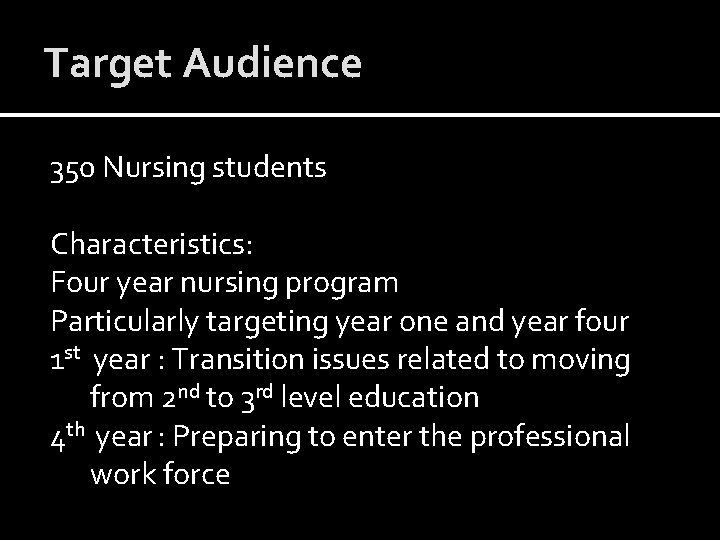 Target Audience 350 Nursing students Characteristics: Four year nursing program Particularly targeting year one