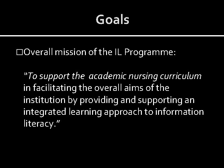 Goals �Overall mission of the IL Programme: “To support the academic nursing curriculum in