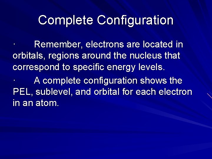 Complete Configuration · Remember, electrons are located in orbitals, regions around the nucleus that