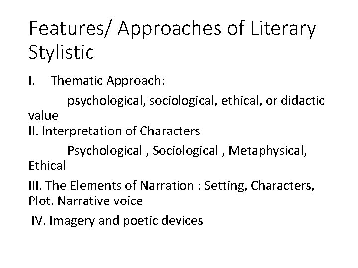 Features/ Approaches of Literary Stylistic I. Thematic Approach: psychological, sociological, ethical, or didactic value