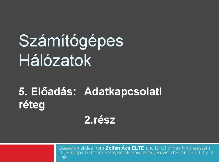 Számítógépes Hálózatok 5. Előadás: Adatkapcsolati réteg 2. rész Based on slides from Zoltán Ács