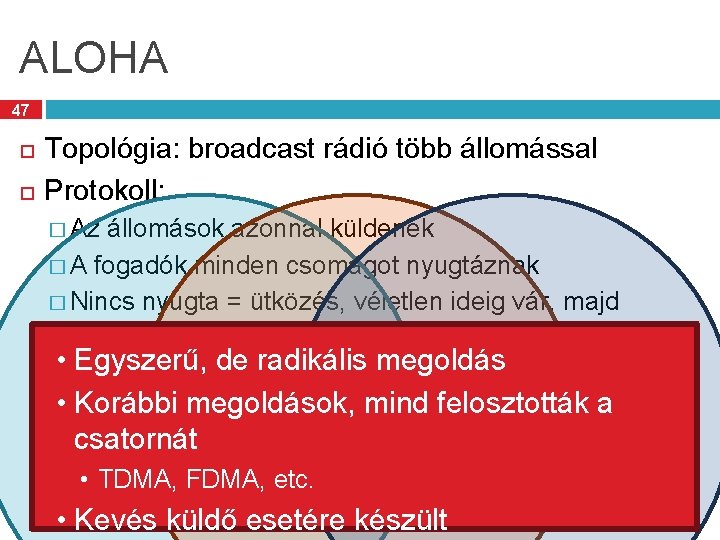 ALOHA 47 Topológia: broadcast rádió több állomással Protokoll: � Az állomások azonnal küldenek �