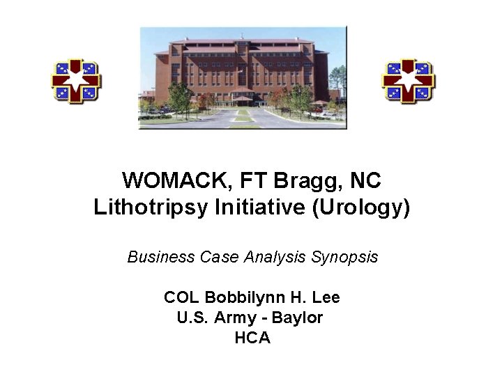 WOMACK, FT Bragg, NC Lithotripsy Initiative (Urology) Business Case Analysis Synopsis COL Bobbilynn H.