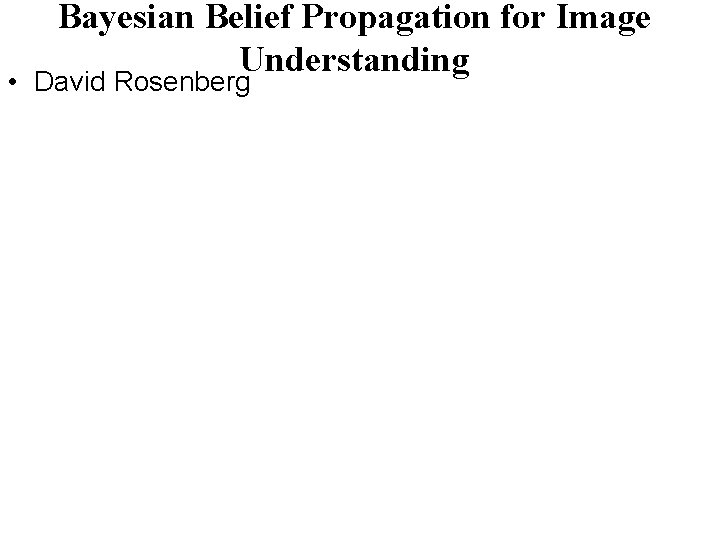 Bayesian Belief Propagation for Image Understanding • David Rosenberg 