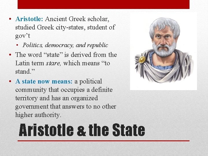  • Aristotle: Ancient Greek scholar, studied Greek city-states, student of gov’t • Politics,