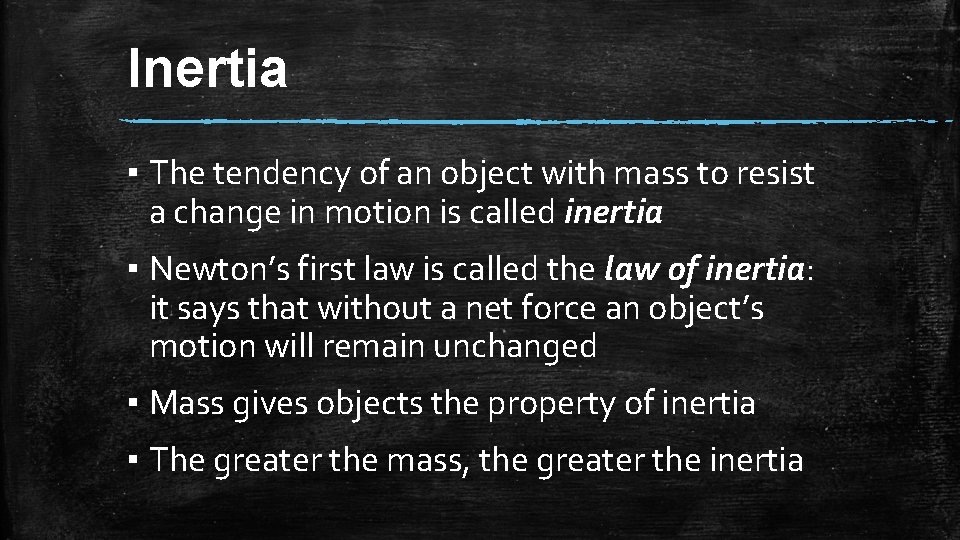 Inertia ▪ The tendency of an object with mass to resist a change in