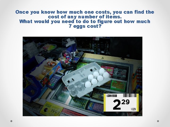 Once you know how much one costs, you can find the cost of any