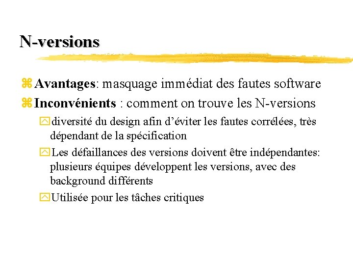 N-versions z Avantages: masquage immédiat des fautes software z Inconvénients : comment on trouve