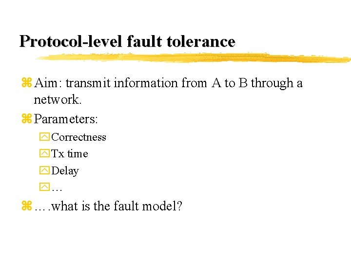 Protocol-level fault tolerance z Aim: transmit information from A to B through a network.