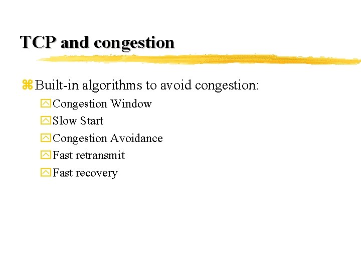 TCP and congestion z Built-in algorithms to avoid congestion: y. Congestion Window y. Slow