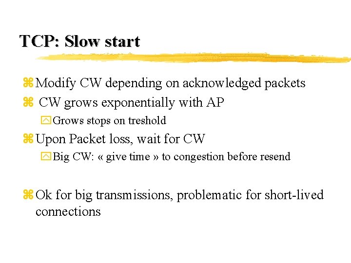 TCP: Slow start z Modify CW depending on acknowledged packets z CW grows exponentially