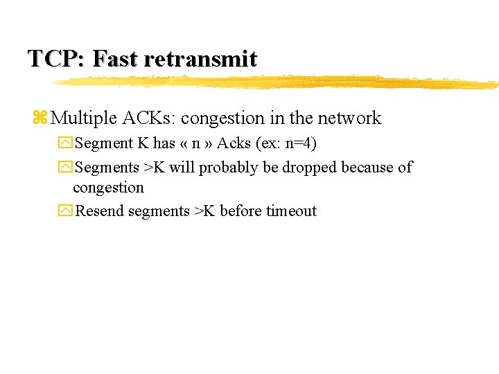 TCP: Fast retransmit z Multiple ACKs: congestion in the network y. Segment K has
