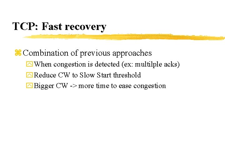 TCP: Fast recovery z Combination of previous approaches y. When congestion is detected (ex: