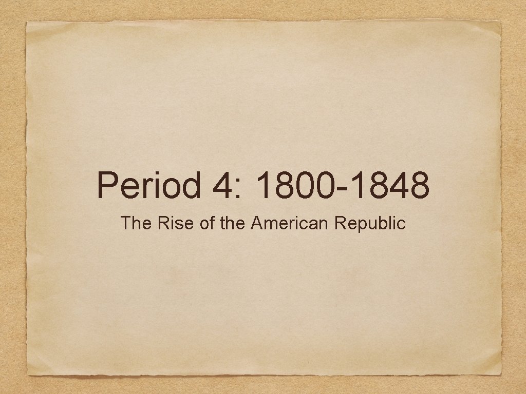 Period 4: 1800 -1848 The Rise of the American Republic 