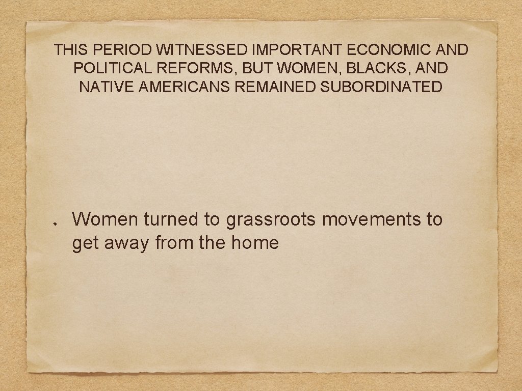 THIS PERIOD WITNESSED IMPORTANT ECONOMIC AND POLITICAL REFORMS, BUT WOMEN, BLACKS, AND NATIVE AMERICANS