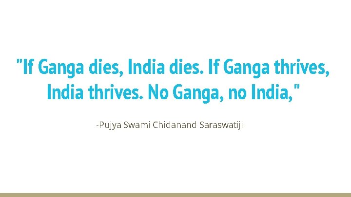 "If Ganga dies, India dies. If Ganga thrives, India thrives. No Ganga, no India,