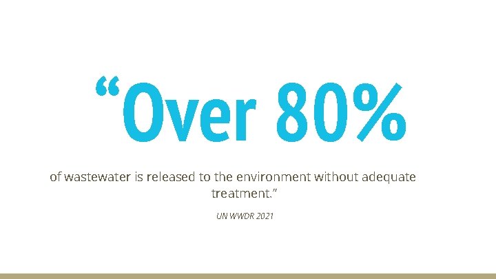 “Over 80% of wastewater is released to the environment without adequate treatment. ” UN