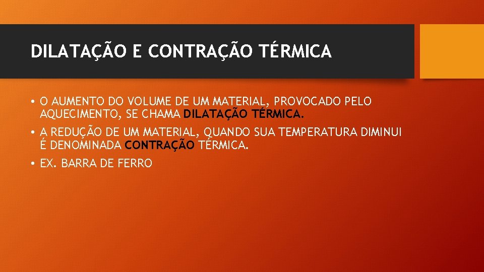 DILATAÇÃO E CONTRAÇÃO TÉRMICA • O AUMENTO DO VOLUME DE UM MATERIAL, PROVOCADO PELO