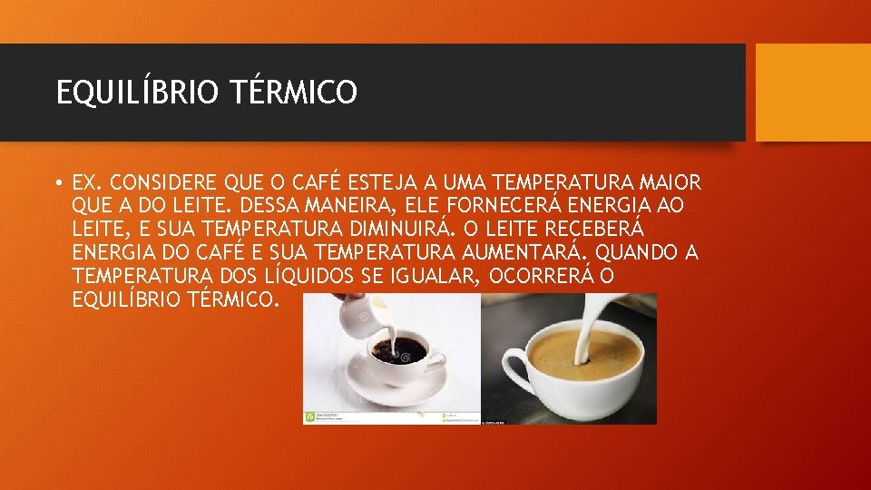 EQUILÍBRIO TÉRMICO • EX. CONSIDERE QUE O CAFÉ ESTEJA A UMA TEMPERATURA MAIOR QUE