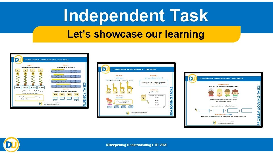 Independent Task Let’s showcase our learning ©Deepening Understanding LTD 2020 Independent Task Let’s showcase our learning ©Deepening Understanding LTD 2020