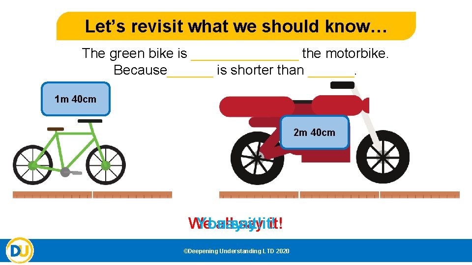 Let’s revisit what we should know… The green bike is _______ the motorbike. Because______ Let’s revisit what we should know… The green bike is _______ the motorbike. Because______