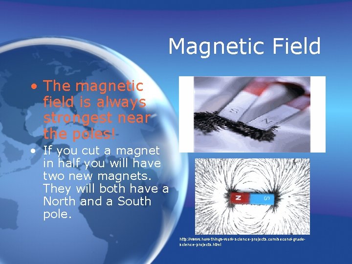 Magnetic Field • The magnetic field is always strongest near the poles! • If