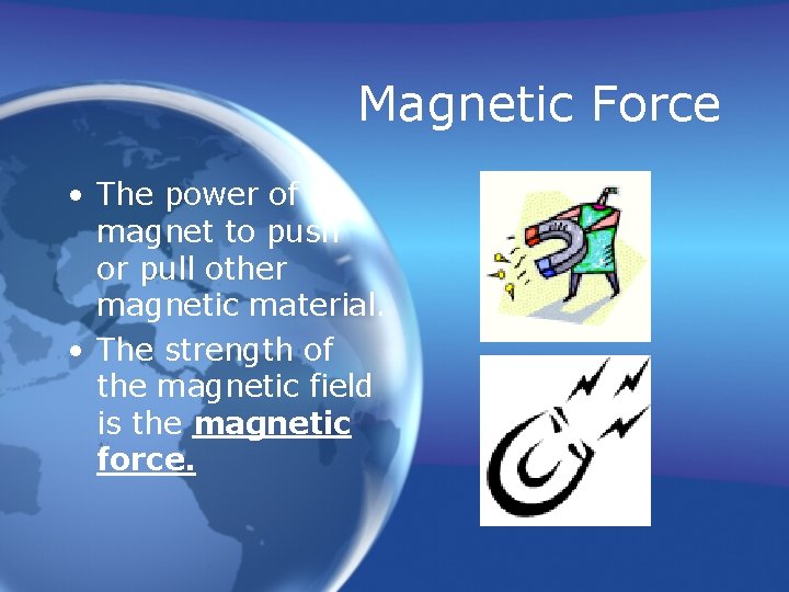 Magnetic Force • The power of a magnet to push or pull other magnetic