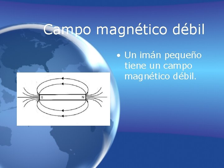 Campo magnético débil • Un imán pequeño tiene un campo magnético débil. 