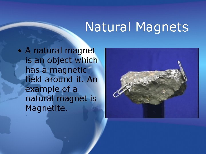 Natural Magnets • A natural magnet is an object which has a magnetic field