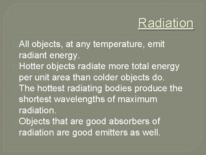 Radiation �All objects, at any temperature, emit radiant energy. �Hotter objects radiate more total