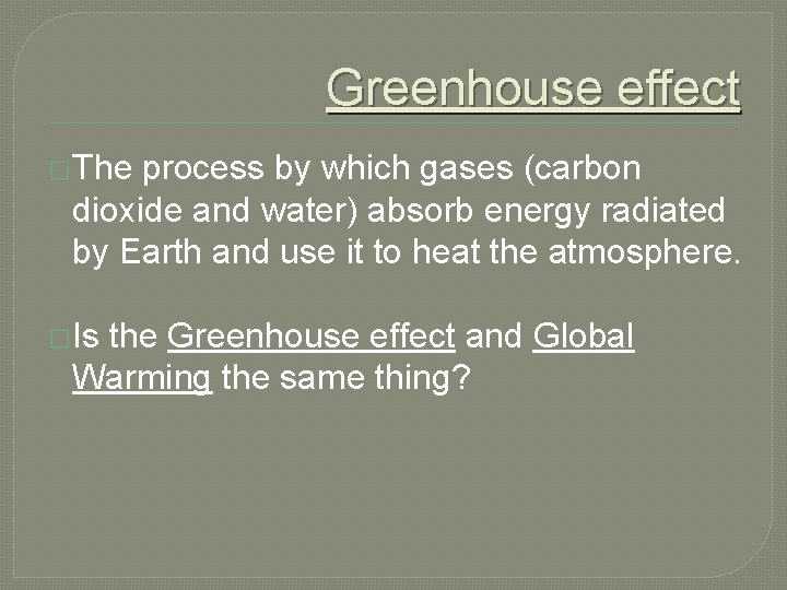 Greenhouse effect �The process by which gases (carbon dioxide and water) absorb energy radiated