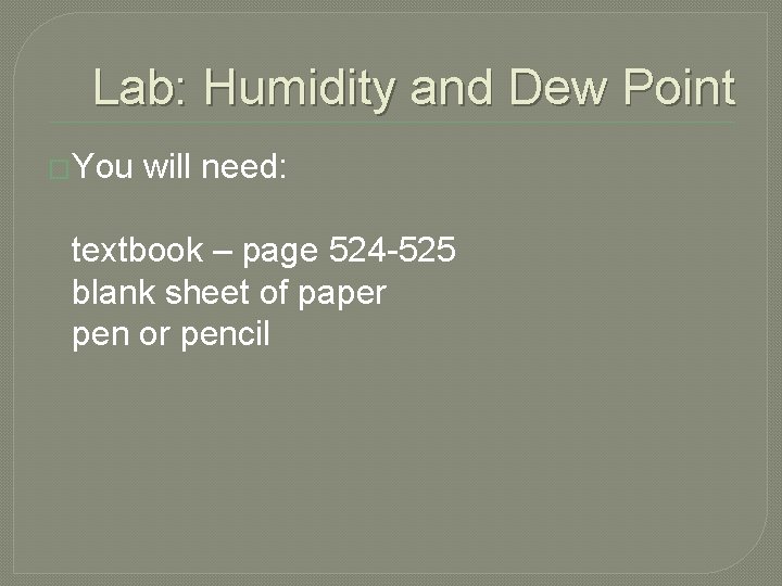 Lab: Humidity and Dew Point �You will need: textbook – page 524 -525 blank