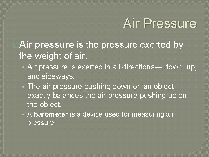 Air Pressure �Air pressure is the pressure exerted by the weight of air. •