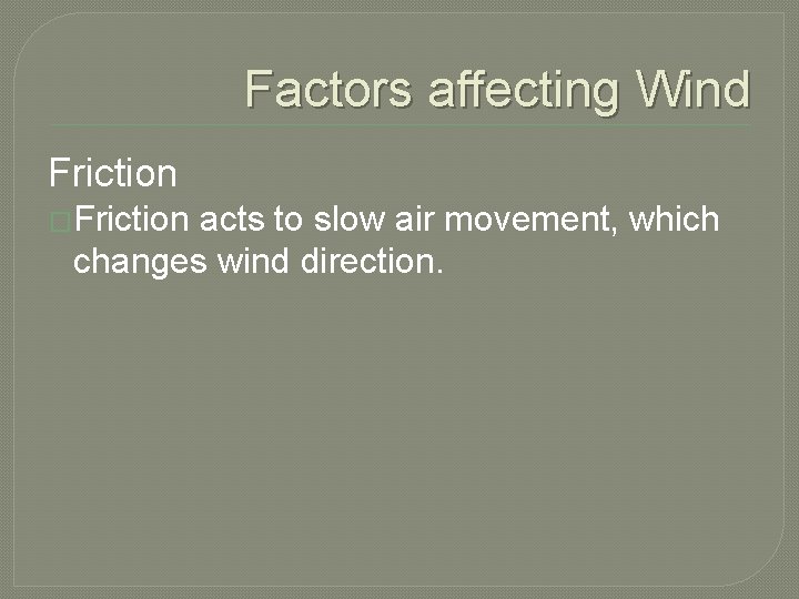 Factors affecting Wind Friction �Friction acts to slow air movement, which changes wind direction.