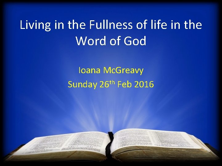 Living in the Fullness of life in the Word of God Ioana Mc. Greavy