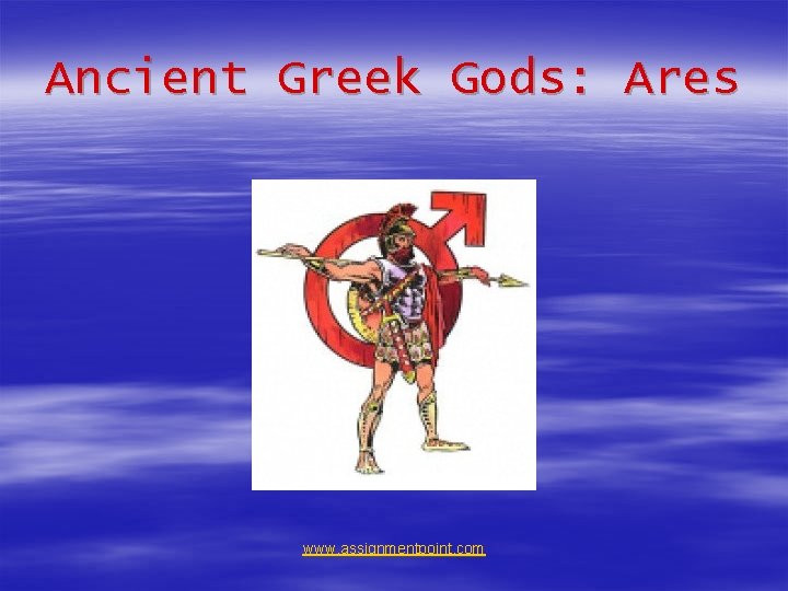 Ancient Greek Gods: Ares www. assignmentpoint. com 