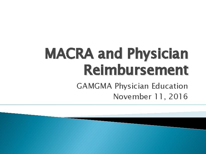 MACRA and Physician Reimbursement GAMGMA Physician Education November 11, 2016 