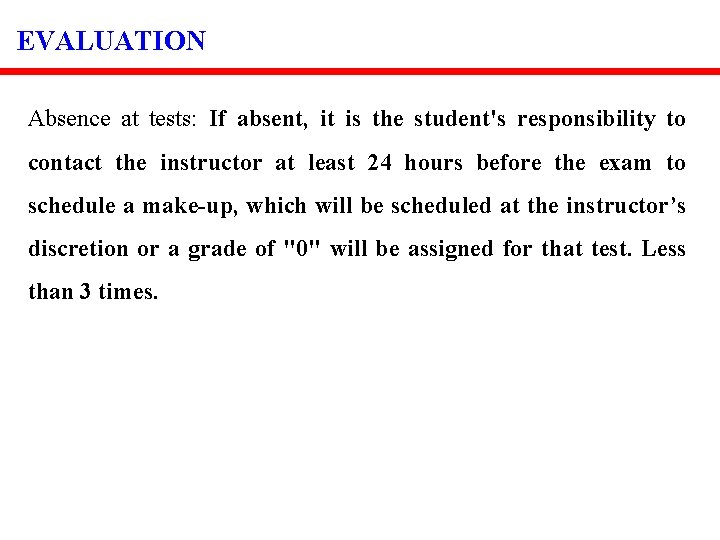 EVALUATION Absence at tests: If absent, it is the student's responsibility to contact the