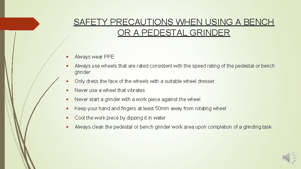 SAFETY PRECAUTIONS WHEN USING A BENCH OR A PEDESTAL GRINDER § Always wear PPE