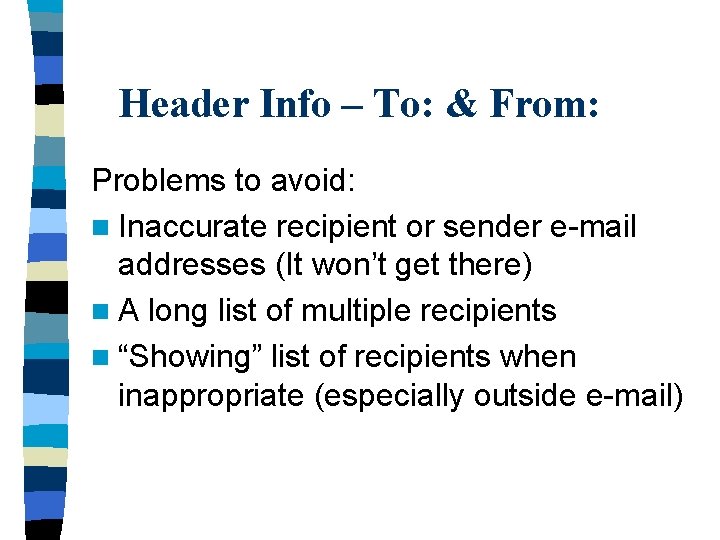 Header Info – To: & From: Problems to avoid: n Inaccurate recipient or sender