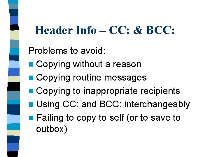 Header Info – CC: & BCC: Problems to avoid: n Copying without a reason